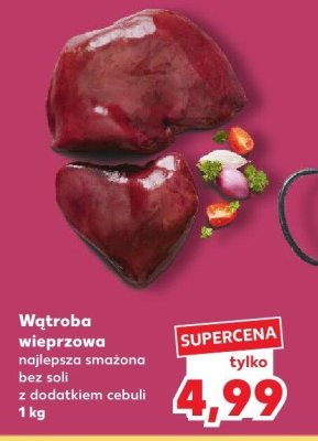 Wątroba wieprzowa najlepsza smażona bez soli z dodatkiem cebuli promocja w Kaufland