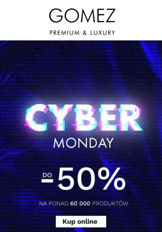 #CYBER MONDAY - gazetka promocyjna GOMEZ | Do -50% na ponad 60 000 produktów CYBER MONDAY od poniedziałku 02.12 do poniedziałku 02.12