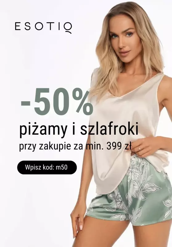 Esotiq - gazetka promocyjna -50% na piżamy i szlafroki przy zakupach za min. 399 zł od wtorku 21.05 do wtorku 28.05