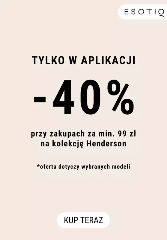 Esotiq - gazetka promocyjna -40% na kolekcję Henderson- Tylko w aplikacji od czwartku 06.02 do niedzieli 16.02