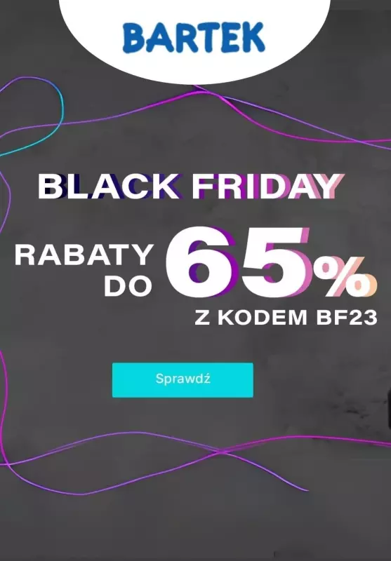 Bartek - gazetka promocyjna Do -65% z kodem na BLACK FRIDAY od piątku 24.11 do piątku 24.11