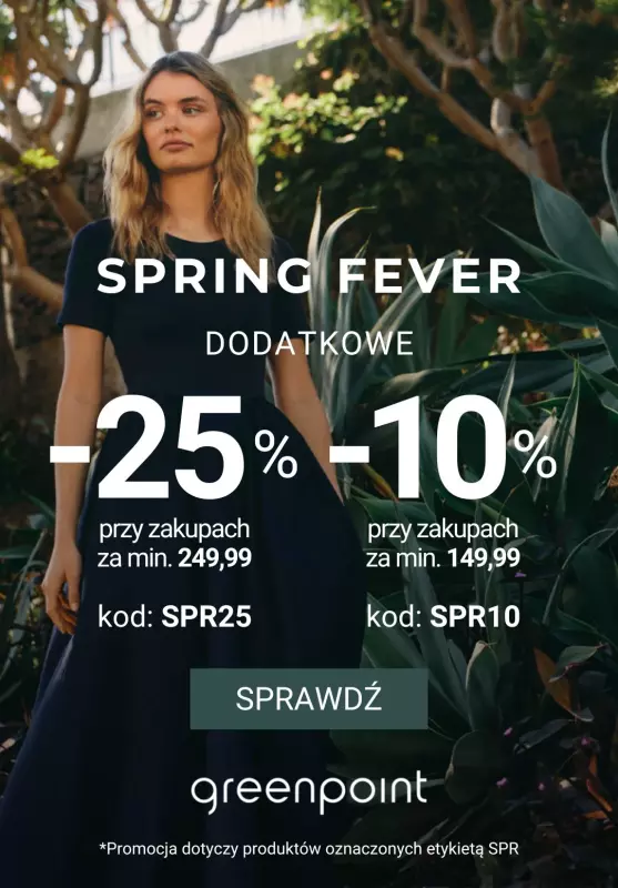 Greenpoint - gazetka promocyjna SPRING FEVER Dodatkowe -25% przy min. 249,99 od środy 19.03 do soboty 22.03