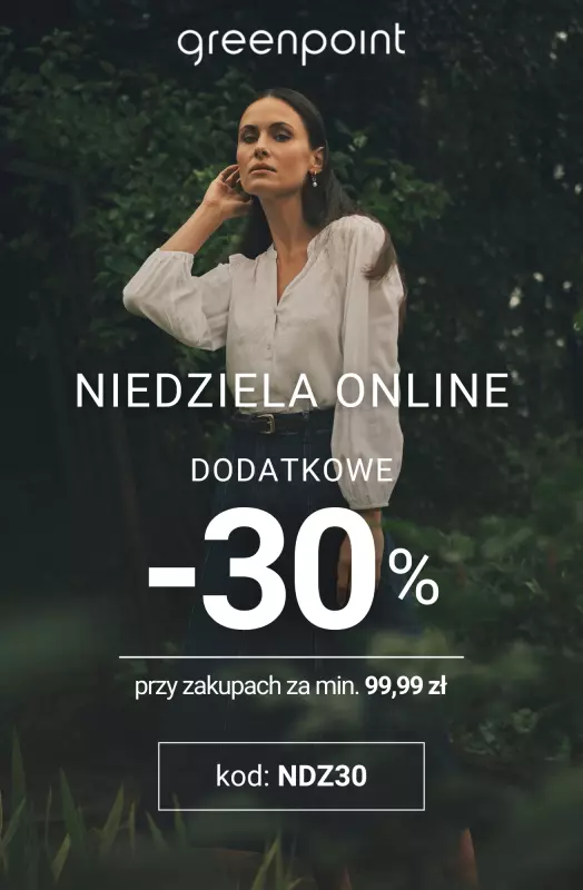 Greenpoint - gazetka promocyjna NIEDZIELA ONLINE! -30% przy zakupach za min. 99,99 zł od soboty 06.09 do poniedziałku 08.09