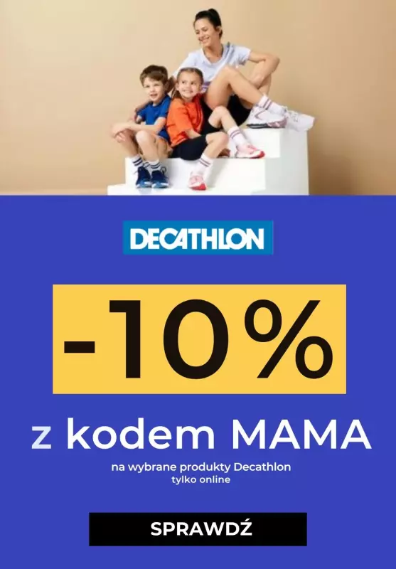 Decathlon - gazetka promocyjna -10% z okazji Dnia Mamy od poniedziałku 20.05 do niedzieli 26.05