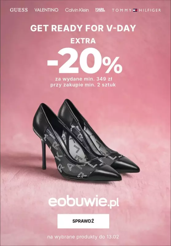 eobuwie.pl - gazetka promocyjna -20% za wydane min. 349 zł przy zakupie min. 2 sztuk Użyj kodu: 20VDAY od środy 05.02 do czwartku 13.02