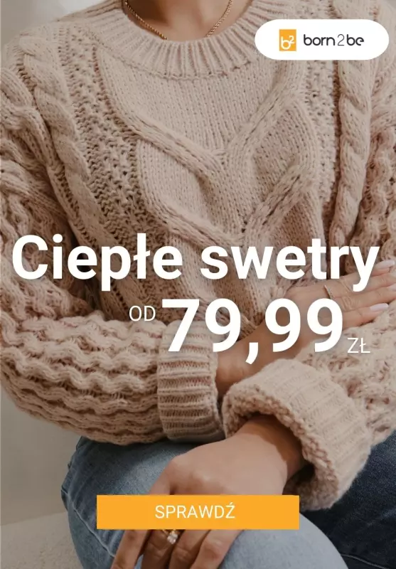 Born2be - gazetka promocyjna Ciepłe swetry od 79,99 zł od wtorku 21.01 do poniedziałku 03.02