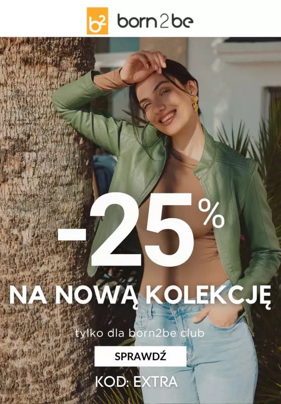 Born2be - gazetka promocyjna -25% na nową kolekcję od piątku 28.02 do środy 05.03