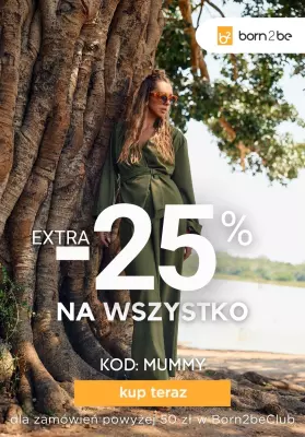 Born2be - gazetka promocyjna Extra -25% na wszystko za min. 50 zł od piątku 23.05 do wtorku 27.05