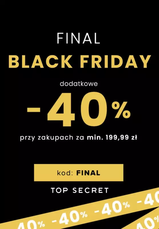 Top Secret - gazetka promocyjna Extra -40% na WSZYSTKO! Final BLACK FRIDAY! od czwartku 28.11 do soboty 30.11