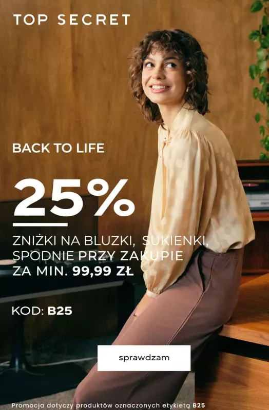 Top Secret - gazetka promocyjna -25% na bluzki, sukienki, spodnie za min. 99,99 zł od wtorku 26.08 do poniedziałku 01.09